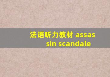 法语听力教材 assassin scandale